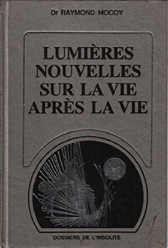Dossiers de l'insolite : Lumières nouvelles sur la vie après la vie - Dr Raymond Moody