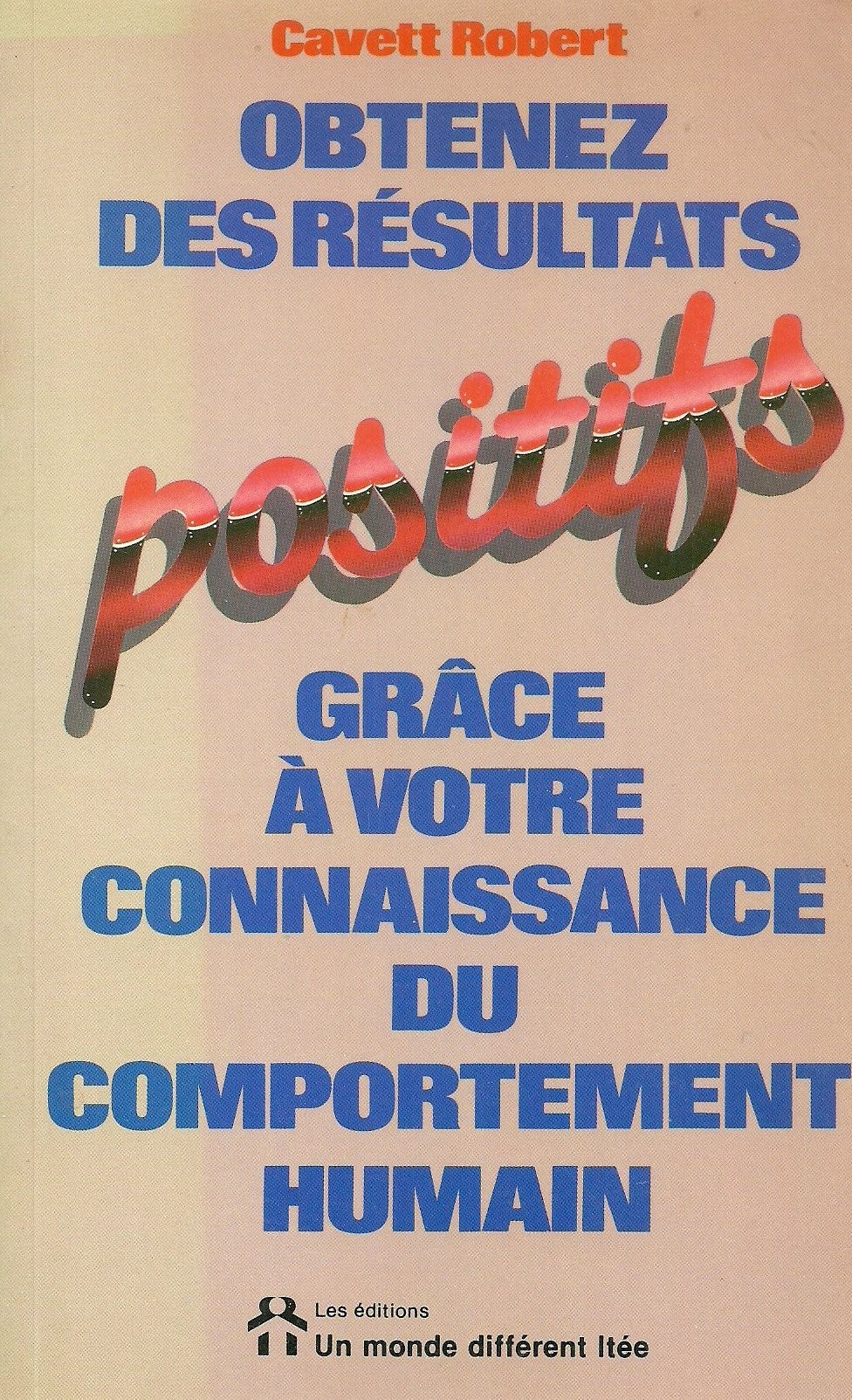 Livre ISBN 2892250188 Obtenez des résultats positifs grâce à votre connaissance du comportement humain (Cavett Robert)