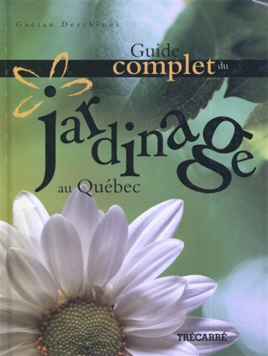 Guide complet du jardinage au Québec - Gaétan Deschênes