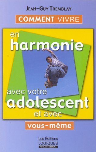 Comment vivre en harmonie avec votre adolescent - Jean-Guy Tremblay