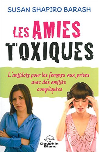 Les amies toxiques : l'antidote pour les femmes aux prises avec des amitiés compliquées - Susan Shapiro Barash