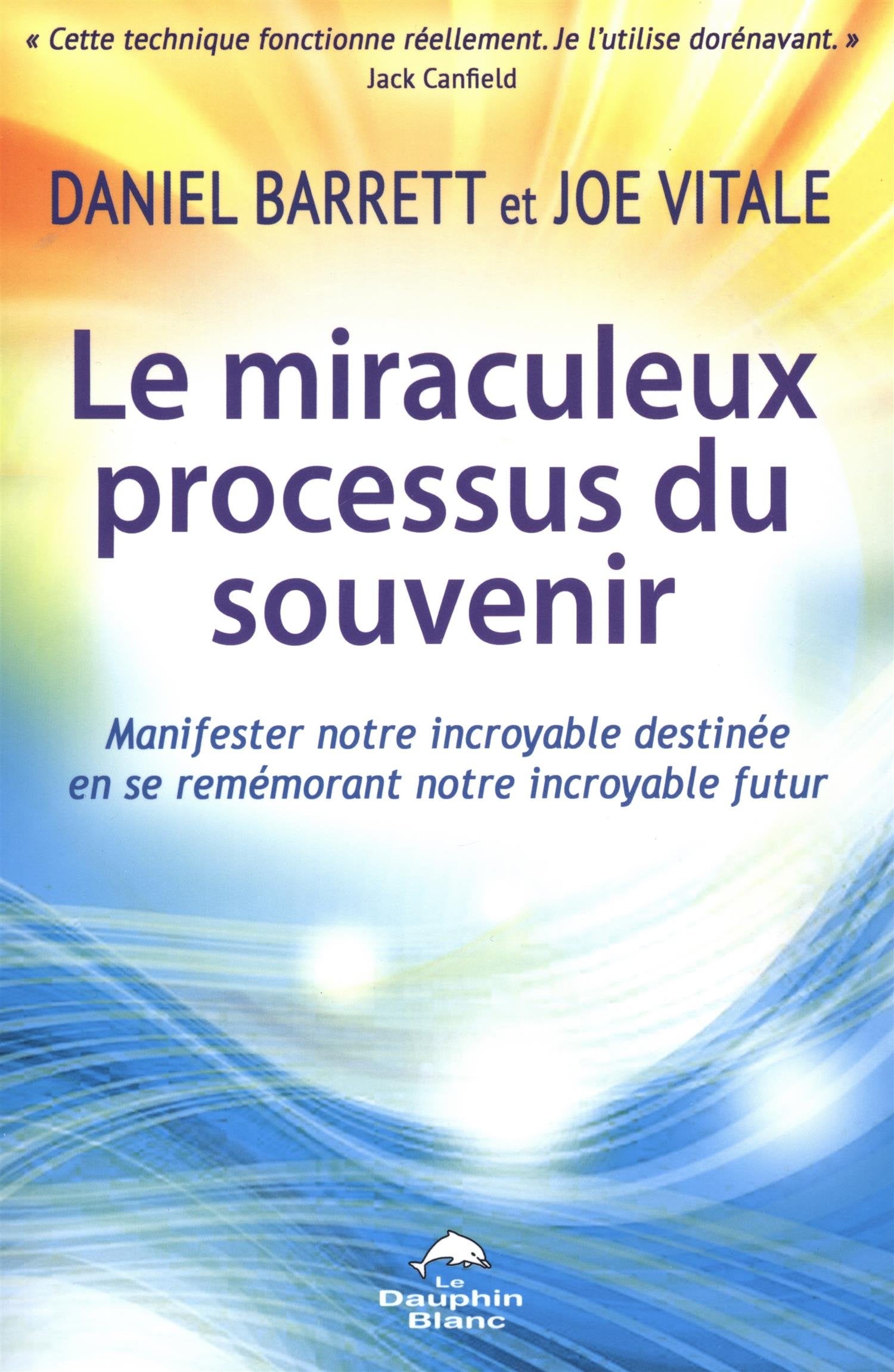 Le miraculeux processus du souvenir : Manifester notre incroyable destinée en se remémorant notre incroyable futur - Daniel Barrett