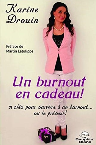 Un burnout en cadeau! : 21 clés pour survivre au burnout… ou le prévenir ! - Karine Drouin