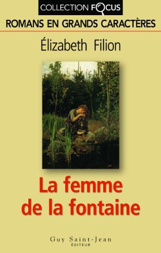Focus : La femme de la fontaine (En grands caractères) - Elizabeth Filion
