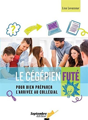 Le cégépien futé : Pour bien préparer l'arrivée au collégial - Lisa Levasseur