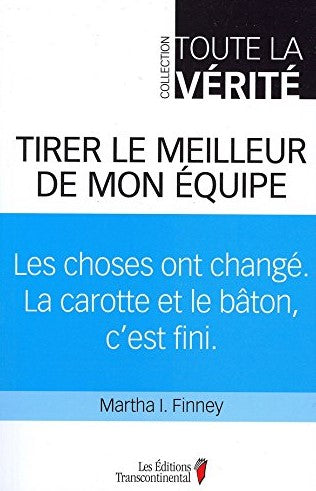 Livre ISBN 289472392X Toute la vérité : Tirer le meilleur de mon équipe : Les choses ont changé. La carotte et le bâton c'est fini (Martha I. Finney)