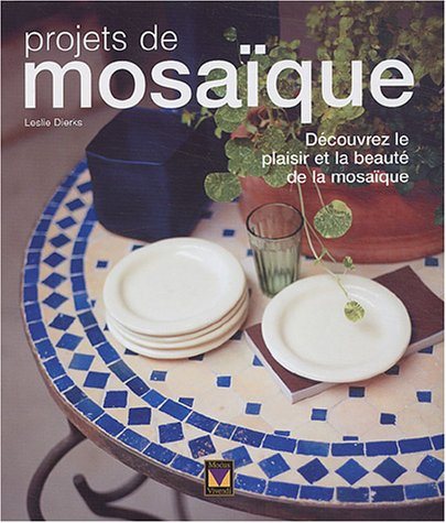 Projets de mosaïques : découvrez le plaisir et la beauté de la mosaïque - Leslie Dieks