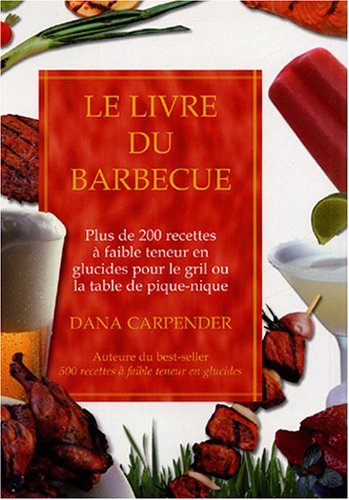 Livre ISBN 2895653267 Le livre du barbecue : plus de 200 recettes à faible teneur en glucides pour le gril ou la table de pique-nique (Dana Carpender)