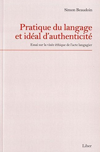Livre ISBN 2895782474 Pratique du langage et idéal d'authenticité : essai sur la visite éthique de l'acte langager (Simon Beaudoin)
