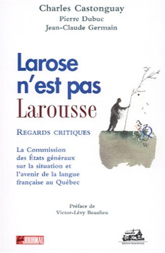 Livre ISBN 2895830177 Larose n'est pas Larousse : Regards critiques - La commission des États généraux sur la situation et l'Avenir de la langue française au Québec (Charles Castonguay)