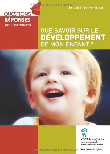Questions, réponses pour les parents : Que savoir sur le développement de mon enfant? - Francine Ferland