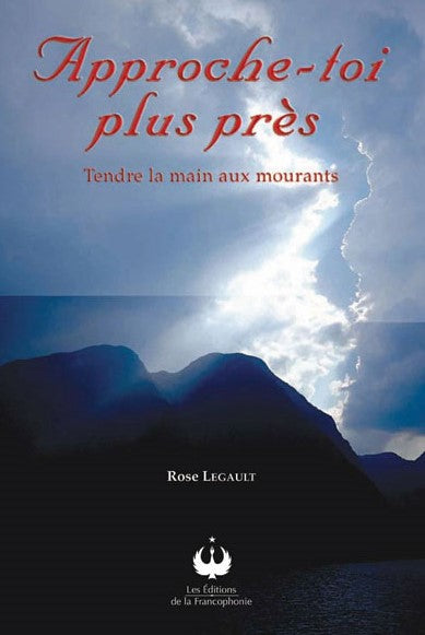 Livre ISBN 2896270086 Approche-toi plus près : Tendre la main aux mourants (Rose Legault)