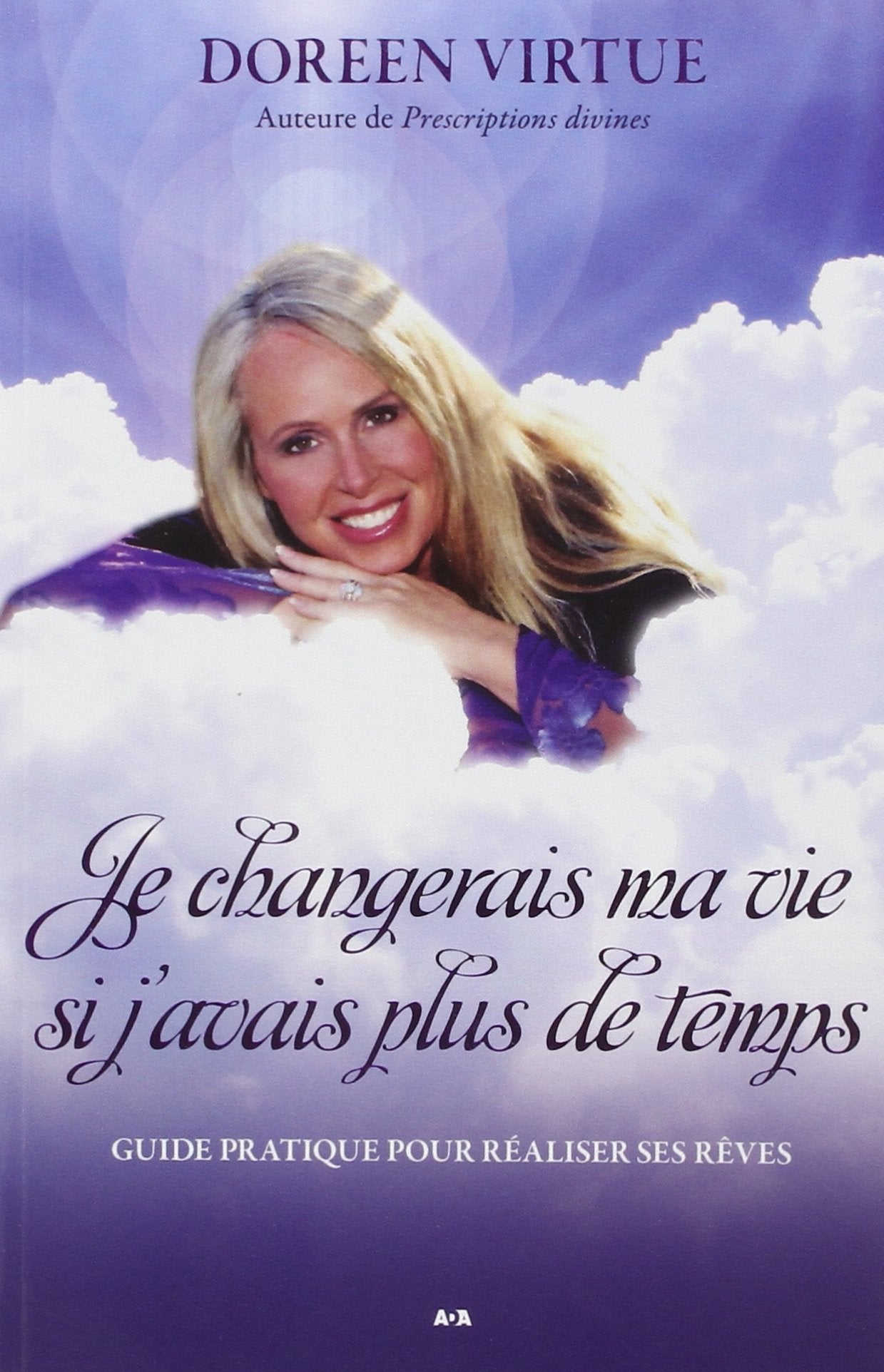 Livre ISBN 2896674470 Je changerais ma vie si j'avais plus de temps : Guide pratique pour réaliser ses rêves (Doreen Virtue)