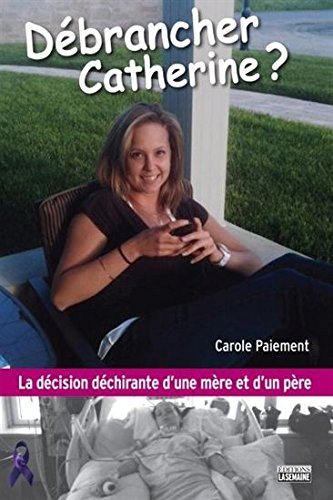 Débrancher Catherine? : La décision déchirante d'une mère et d'un père - Carole Paiement
