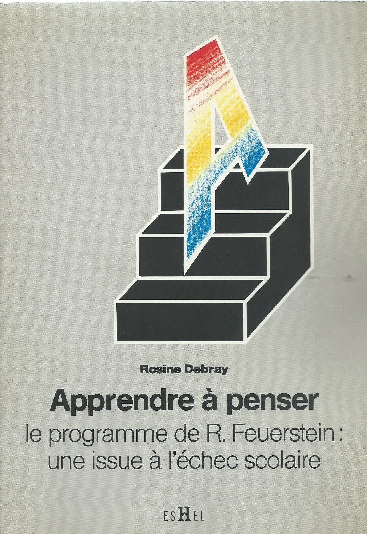 Apprendre à penser : Le programme d'enrichissement instrumental de R. Feuerstein, une issue à l'échec scolaire - Rosine Debray