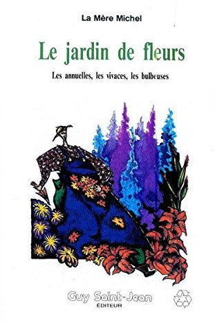 Le jardin de fleurs : Les annuelles, les vivaces, les bulbeuses - La Mère Michel