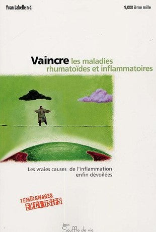 Vaincre les maladies rhumatoïdes et inflammatoires: Les vraies causes de l'inflammation enfin dévoilées - Yvan Labelle