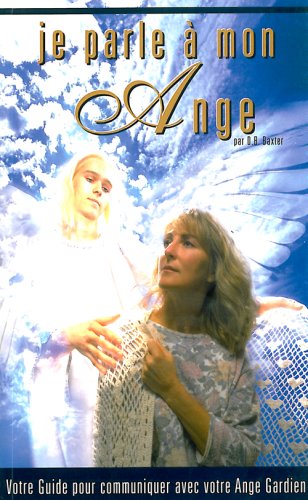 Je parle à mon ange : votre guide pour communiquer avec votre ange gardien - D.B. Baxter