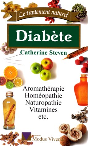 Le traitement naturel : Diabète : aromathérapie, homéopathie, naturopathie, vitamines, etc. - Catherine Stevens
