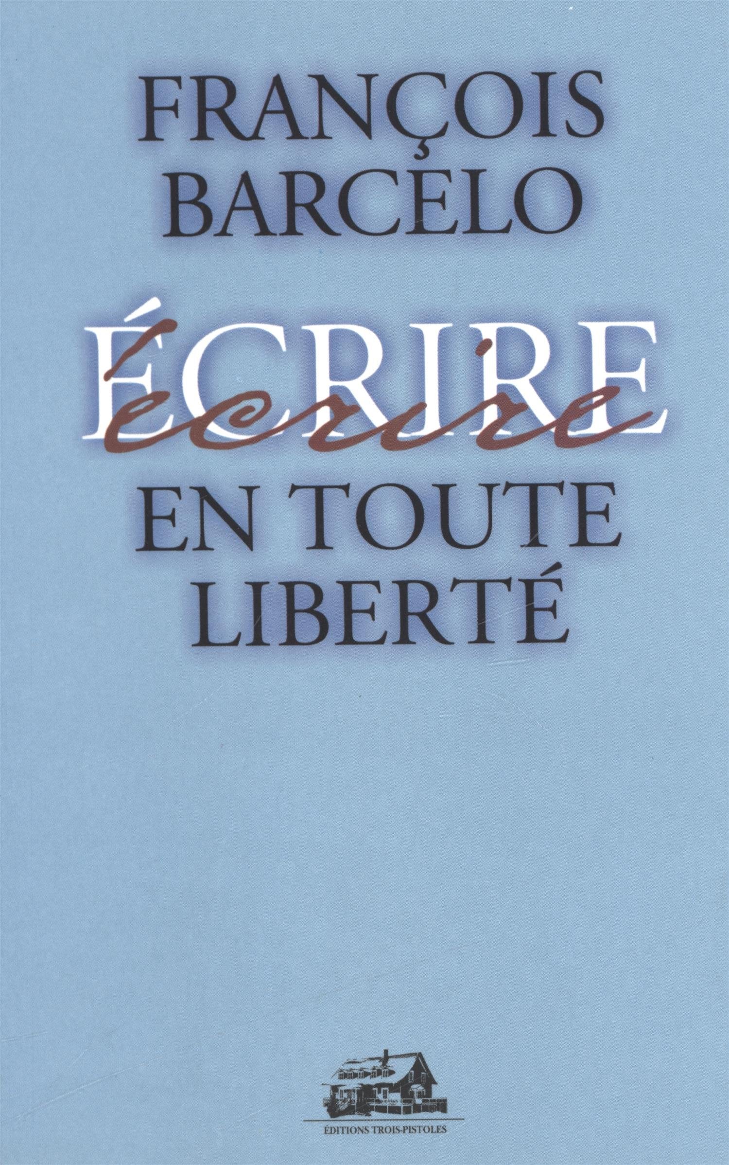 Écrire en toute liberté - François Barcelo