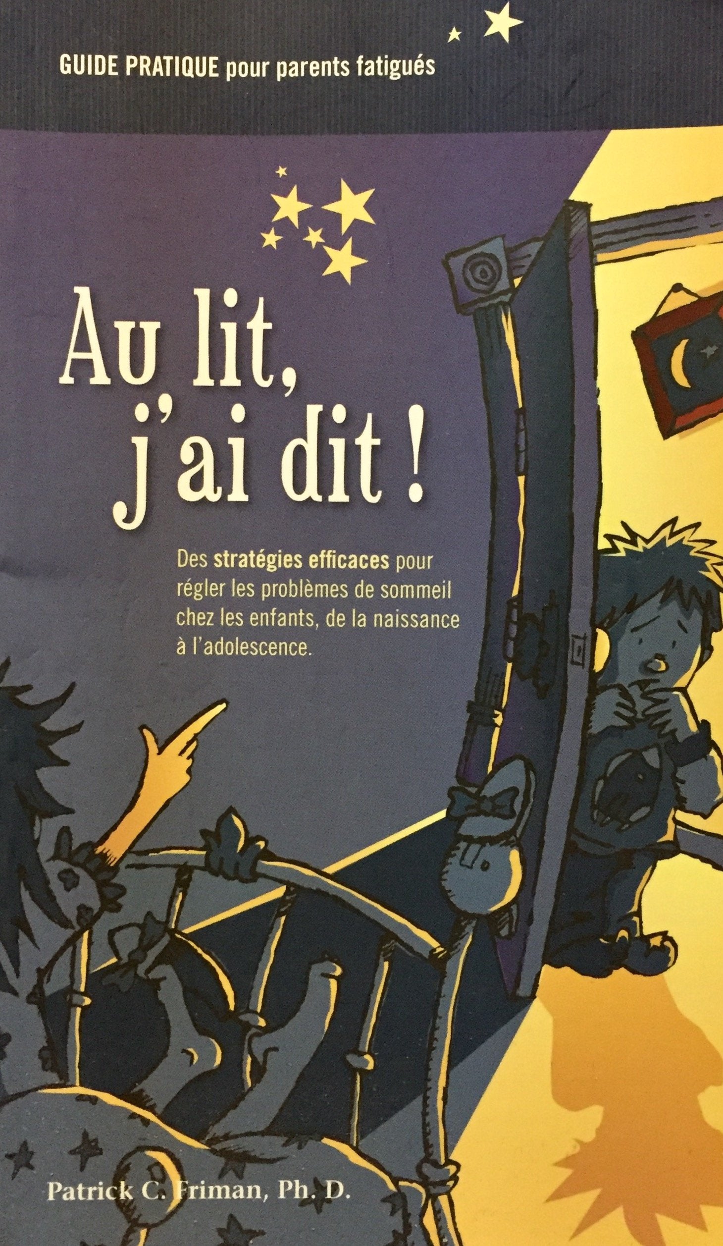 Livre ISBN 2923520246 Au lit, j'ai dit ! - Guide pour parents fatigués : Des stratégies efficaces pour régler les problèmes de sommeil chez les enfants, de la naissance à l'adolescence (Patrick C Friman)