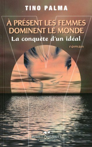 Livre ISBN 2923715284 À présent les femmes dominent le monde: La conquête d'un idéal (Tino Palma)