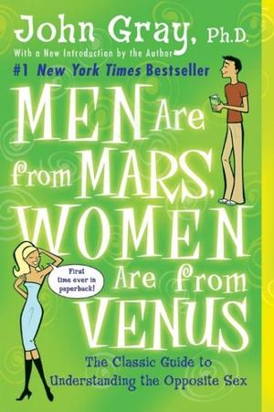 Men Are from Mars, Women Are from Venus: The Classic Guide to Understanding the Opposite Sex - John Gray
