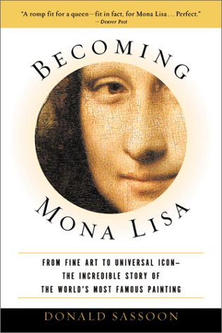 Becoming Mona Lisa : From fine art to universal icon - The incredible story of the world's most famous painting - Donald Sassoon
