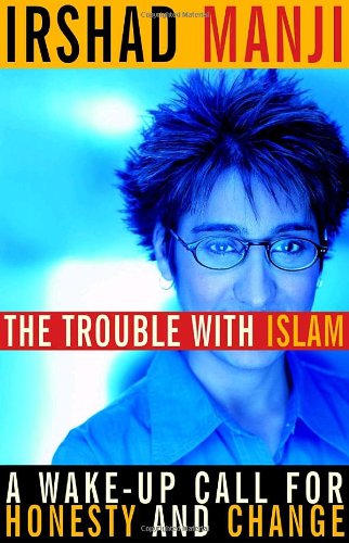 The Trouble With Islam : A Wake-Up Call for Honesty and Change - Irshad Manji