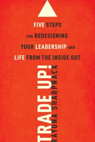Trade-Up! : 5 Steps for Redesigning Your Leadership and Life from the Inside Out - Rayons Sharpnack