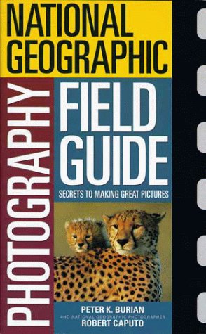 National Geographic Photography Field Guide : Secrets to Making Great Pictures - Peter K. Burian