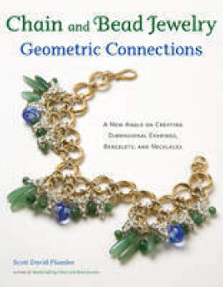 Chain and Bead Jewelry Geometric Connections: A New Angle on Creating Dimensional Earrings, Bracelets, and Necklaces - Scott David Plumlee