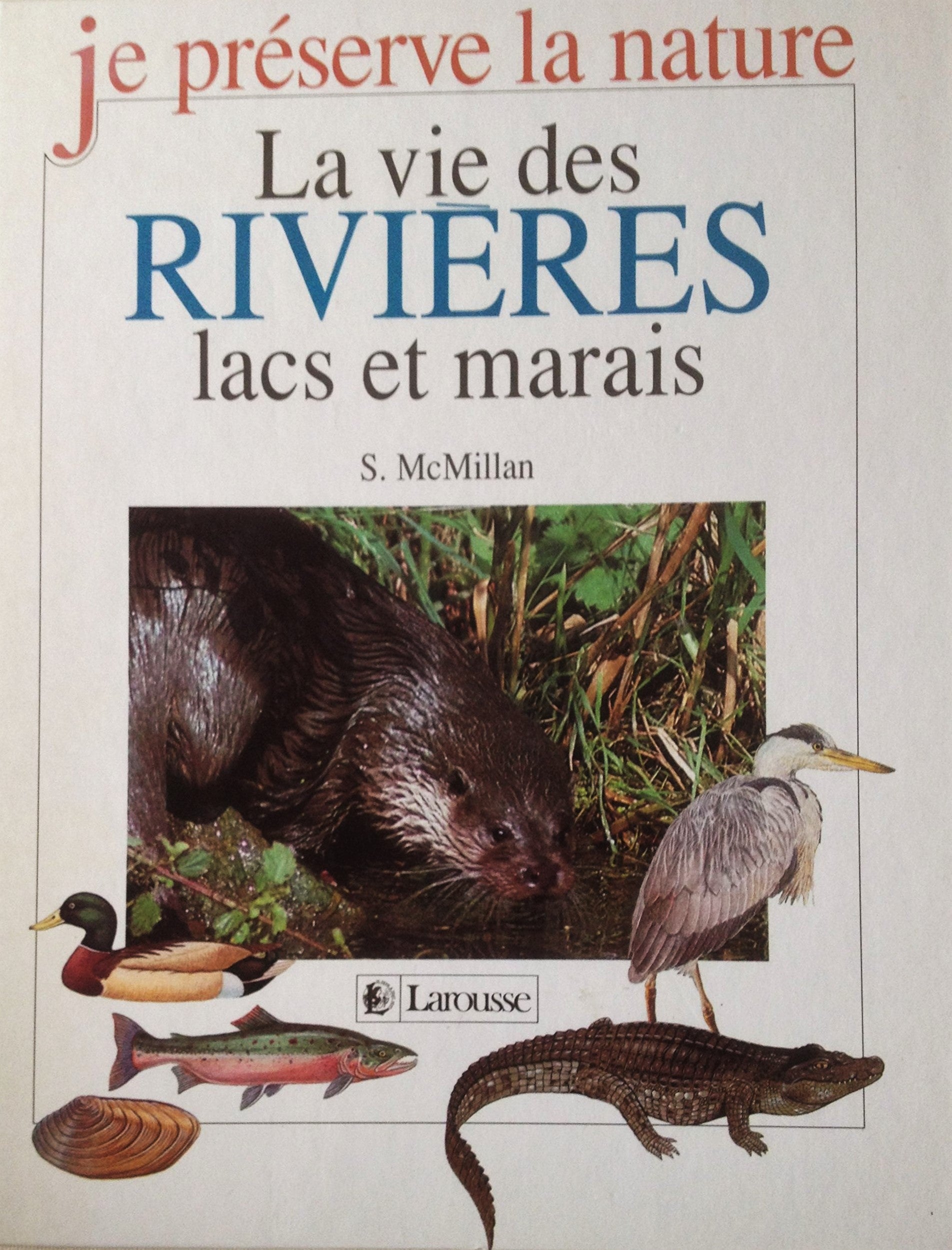 Je préserve la nature : La vie des rivières lacs et marais - S. McMillan