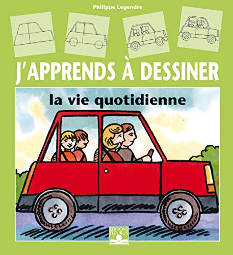 J'apprends à dessiner... : La vie quotidienne - Philippe Legendre