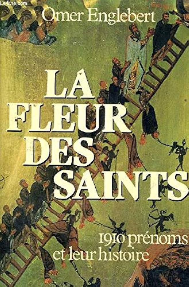 La fleur des saints : 1910 prénoms et leur histoire - Omer Englebert