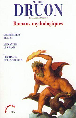 Romans mythologiques : Les mémoires de Zeus - Alexandre Le Grand - Les rivages et les sources - Maurice Druon