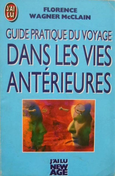 Guide pratique du voyage dans les vies antérieures - Florence Wagner Maclain