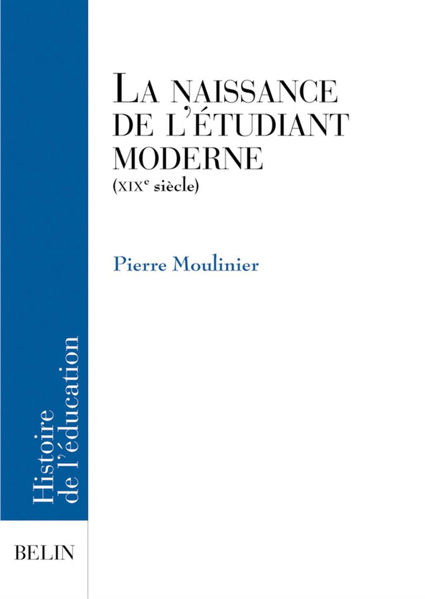 Histoire de l'éducation : Naissance de l'étudiant moderne (XIXe siècle) - Bruno Belhoste