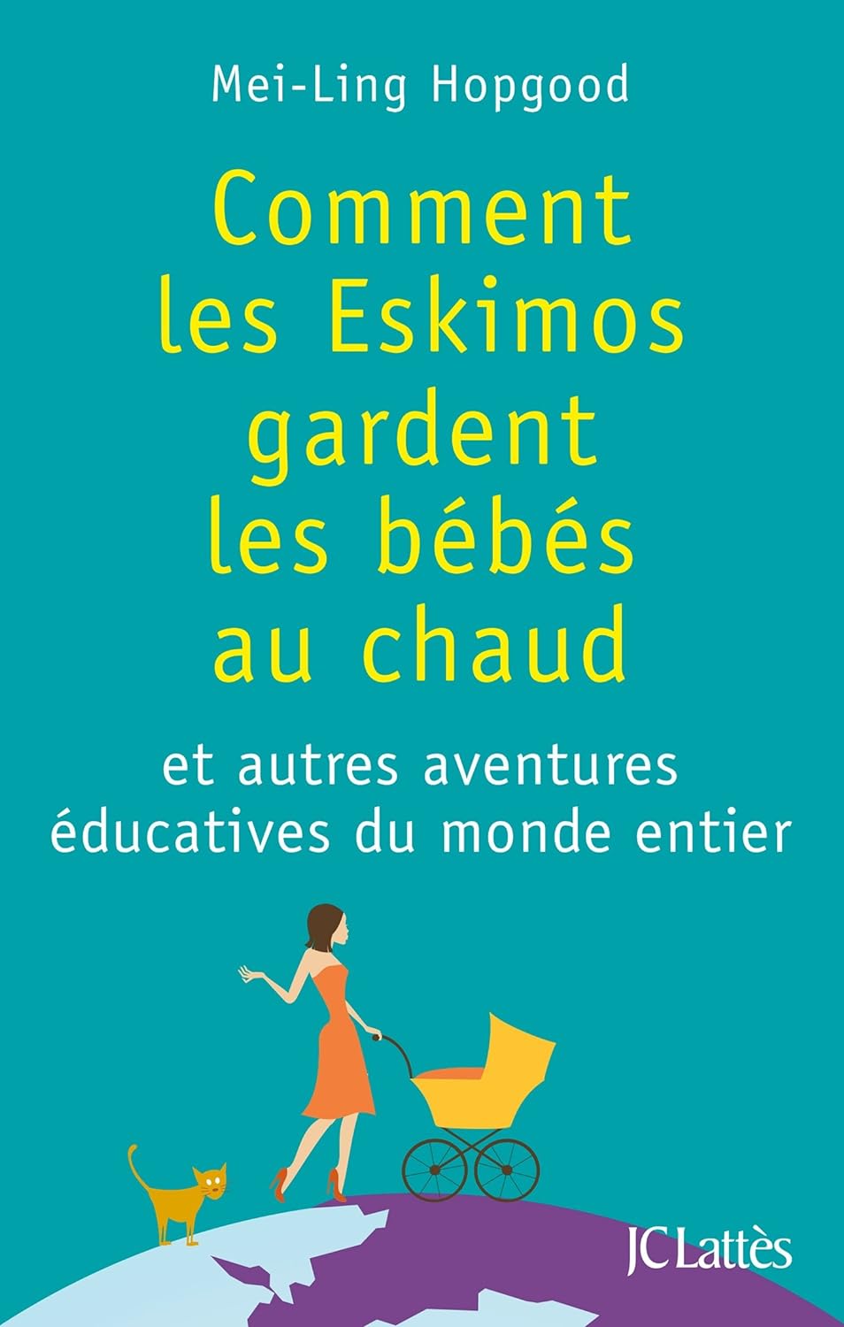 Comment les Eskimos gardent les bébés au chaud et autres aventures éducatives du monde entier - Mei-Ling Hopgood
