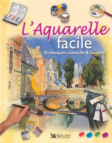 L'aquarelle facile : Techniques, conseils et astuces