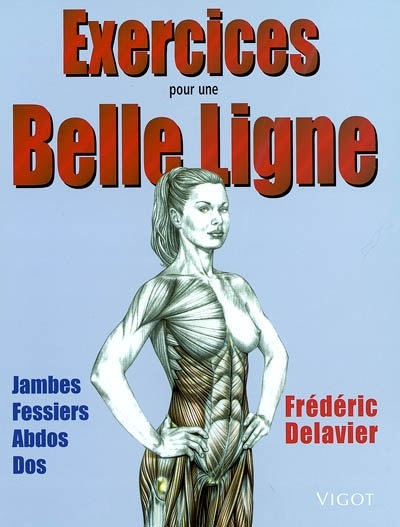 Exercices pour une belle ligne : Jambes, fessiers, abdos, dos - Frédéric Delavier