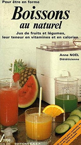 Boissons au naturel : Jus de fruits et légumes, leur teneur en vitamines et en calories - Anne Noël