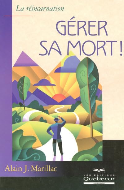 Gérer sa mort! : La réincarnation - Alain J. Marillac