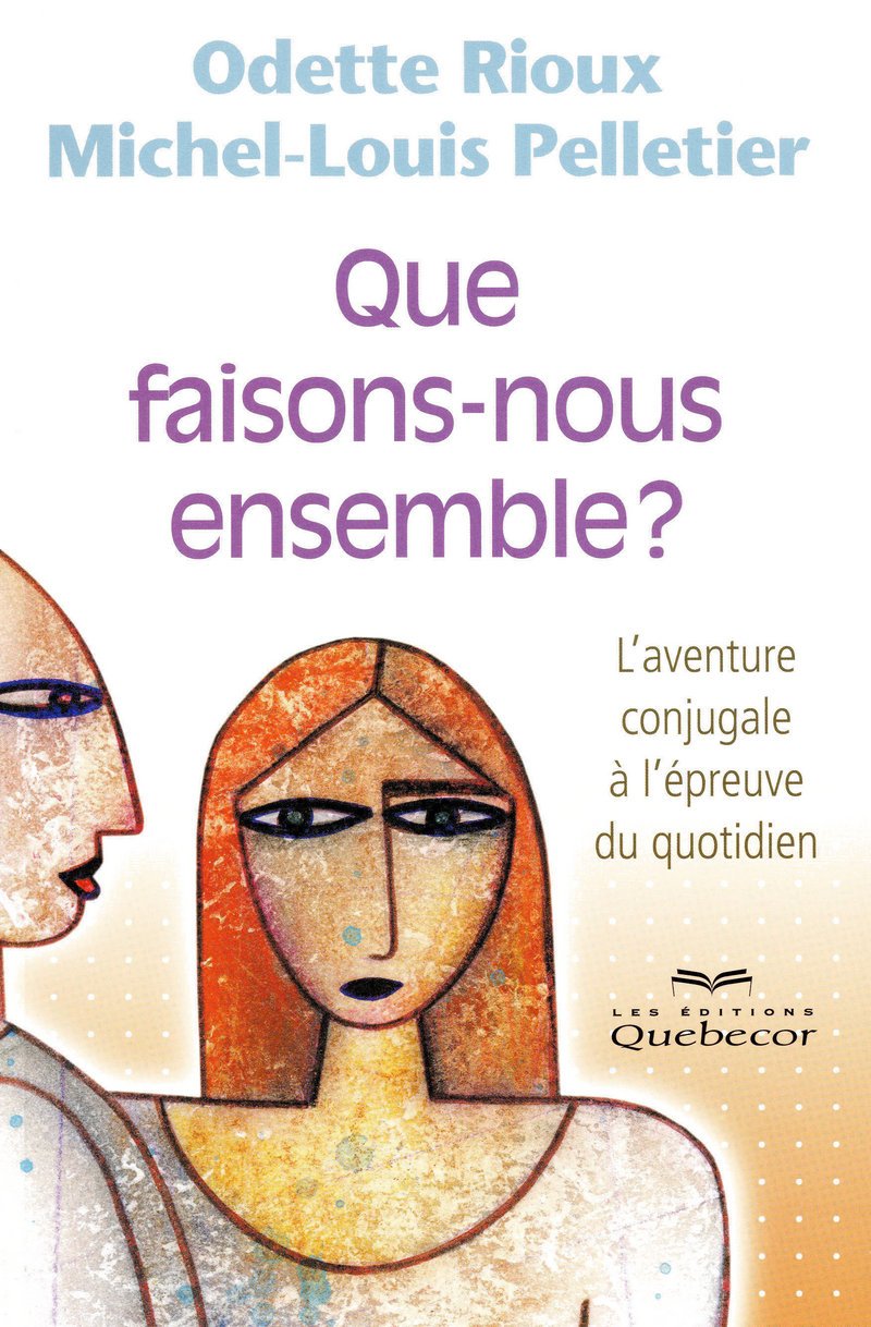 Que faisons-nous ensemble? : L'aventure conjugale à l'épreuve du quotidien - Odette Rioux