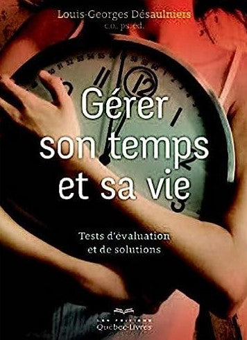 Gérer son temps pour gérer sa vie - Louis-Georges Desaulniers