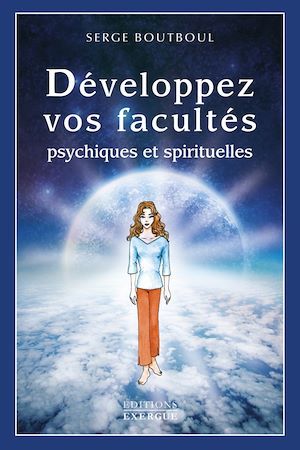 Développez vos facultés psychiques et spirituelles - Serge Boutboul