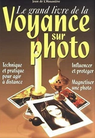 Le grand livre de la voyance sur photo : Technique et pratique pour agir à distance, influencer et protéger, magnétiser une photo - Jean de l'Hosanière