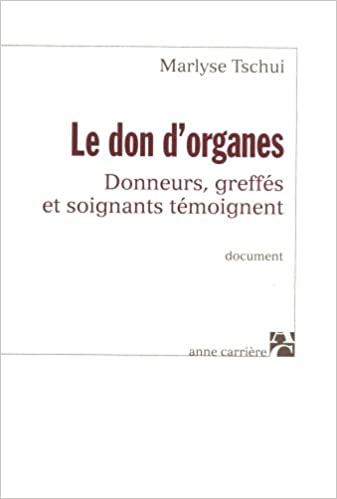 Le don d'organe : Donneurs, greffés et soignants témoignent - Marlyse Tschui