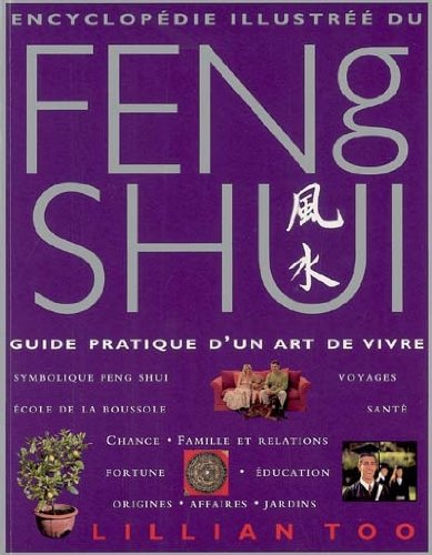 Encyclopédie illustrée du Feng Shui : Guide pratique d'un art de vivre - Lillian Too