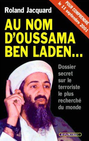 Au nom d'Oussama Ben Laden: Dossier secret sur le terroriste le plus recherché du monde - Rolland Jacquard